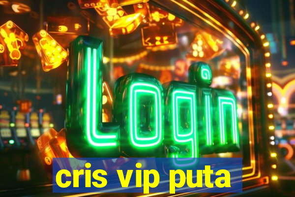 cris vip puta